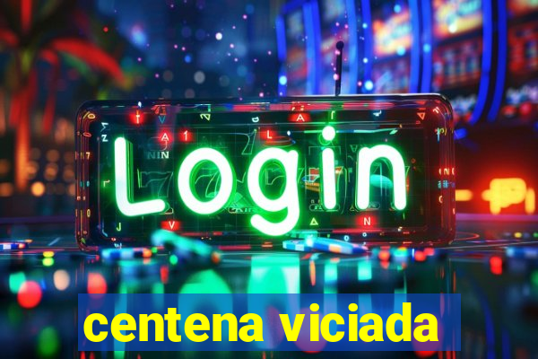 centena viciada